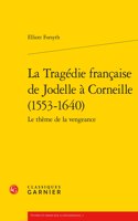 La Tragedie Francaise de Jodelle a Corneille (1553-1640)