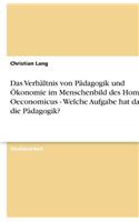 Verhältnis von Pädagogik und Ökonomie im Menschenbild des Homo Oeconomicus - Welche Aufgabe hat darin die Pädagogik?