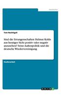 Sind die Errungenschaften Helmut Kohls aus heutiger Sicht positiv oder negativ anzusehen? Seine Außenpolitik und die deutsche Wiedervereinigung
