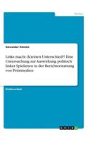 Links macht (k)einen Unterschied?! Eine Untersuchung zur Auswirkung politisch linker Spielarten in der Berichterstattung von Printmedien