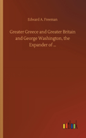 Greater Greece and Greater Britain and George Washington, the Expander of ...