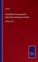Centralblatt für die gesammte Unterrichts-Verwaltung in Preußen: Jahrgang 1864