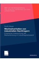 Wechselverhalten von industriellen Nachfragern: Empirische Untersuchung der Markenbindung im Industriegüterbereich(Markt- und Unternehmensentwicklung Markets and Organisations)