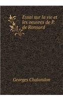 Essai sur la vie et les oeuvres de P. de Ronsard: (French)