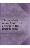 The Revelations of an American Citizen in the British Army