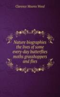 Nature biographies the lives of some every-day butterflies moths grasshoppers and flies