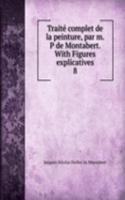 Traite complet de la peinture, par m. P de Montabert. With Figures explicatives