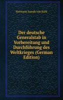 Der deutsche Generalstab in Vorbereitung und Durchfuhrung des Weltkrieges