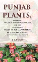 Punjab Plants Comprising Botanical and Vernacular Names, and Uses of Most of the Trees, Shrubs, and Herbs of Economical Value, Growing