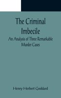 Criminal Imbecile; An Analysis of Three Remarkable Murder Cases