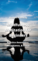 Mindfulness Meditation for Beginners: Practice Awareness, Acceptance, & Peace