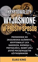 Kryptowaluty Wyjaśnione w prosty sposób: Przewodnik do zrozumienia glównych kryptowalut, nawet jesli jestes poczatkujacy