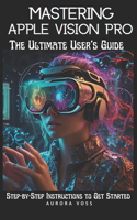 Mastering Apple Vision Pro -The Ultimate User's Guide