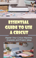 Essential Guide To Use A Cricut: Master Your Cricut Machine, Examples and Project Ideas: Project Ideas With A Cricut