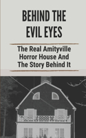 Behind The Evil Eyes: The Real Amityville Horror House And The Story Behind It: Amityville Horror Facts