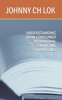 Understanding How Consumer Behavioral Changing Strategies: (Introduction Change Management Science)