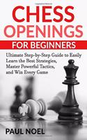 Chess Openings for Beginners: The Ultimate Step-by-Step Guide to Easily Learn Best Strategies, Master Powerful Tactics and Win Every Game