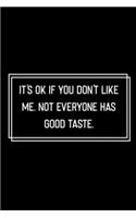 It's OK if You Don't Like Me Not Everyone Has Good Taste