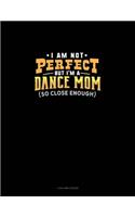 I Am Not Perfect But I'm A Dance Mom So Close Enough: 4 Column Ledger