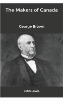 The Makers of Canada: George Brown