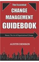 The Essential Change Management Guidebook: Master The Art of Organizational Change