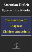 Attention Deficit Hyperactivity Disorder - Discover How to Diagnose Children and Adults