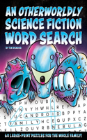 An Otherworldly Science Fiction Word Search: Enjoy Hours of Fun with 60 Themed Puzzles For Adults, Children, and Seniors