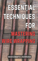 Essential Techniques for Mastering Wire Wrapping