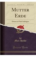 Mutter Erde: Drama in Fünf Aufzügen (Classic Reprint)