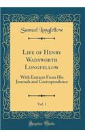 Life of Henry Wadsworth Longfellow, Vol. 1: With Extracts From His Journals and Correspondence (Classic Reprint)