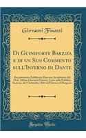 Di Guiniforte Barziza e di un Suo Commento sull'Inferno di Dante: Recentemente Pubblicato Discorso Accademico del Prof. Abbate Giovanni Finazzi, Letto nella Pubblica Sessione del 5 Settembre 1844 dell'Ateneo di Bergamo (Classic Reprint)