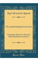Glaubensbekenntniss: Veranlasst Durch Ein Kaiserl; Reichshofrathsconclusum (Classic Reprint)