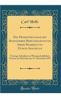 Die Prometheussage Mit Besonderer Berï¿½cksichtigung Ihrer Bearbeitung Durch Aeschylos: Vortrag, Gehalten Im Wissenschaftlichen Vereine Zu Schwerin Am 15. December 1877 (Classic Reprint)