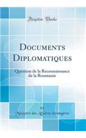 Documents Diplomatiques: Question de la Reconnaissance de la Roumanie (Classic Reprint): Question de la Reconnaissance de la Roumanie (Classic Reprint)