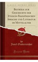 Beiträge Zur Geschichte Der Jüdisch-Französischen Sprache Und Literatur Im Mittelalter (Classic Reprint)