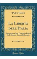 La Libertà dell'Italia: Dimostrata a Suoi Prencipi e Popoli Dall' Abbatte Tosoni Bolognese (Classic Reprint)