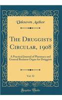 The Druggists Circular, 1908, Vol. 52: A Practical Journal of Pharmacy and General Business Organ for Druggists (Classic Reprint)