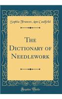 The Dictionary of Needlework (Classic Reprint)