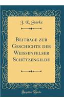 BeitrÃ¤ge Zur Geschichte Der WeiÃ?enfelser SchÃ¼tzengilde (Classic Reprint)