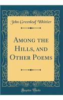 Among the Hills, and Other Poems (Classic Reprint)