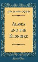Alaska and the Klondike (Classic Reprint)