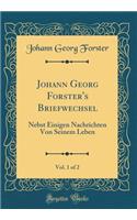 Johann Georg Forster's Briefwechsel, Vol. 1 of 2: Nebst Einigen Nachrichten Von Seinem Leben (Classic Reprint)