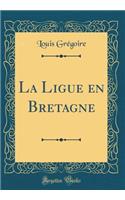 La Ligue en Bretagne (Classic Reprint)