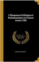 L'Éloquence Politique et Parlementaire en France Avant 1789