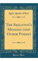 The Skeleton's Message (and Other Poems) (Classic Reprint)