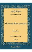 Musiker-Biographien, Vol. 12: Meyerbeer (Classic Reprint)