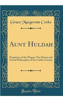 Aunt Huldah: Proprietor of the Wagon-Tire House and Genial Philosopher of the Cattle Country (Classic Reprint)