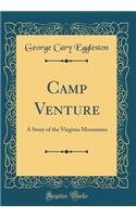 Camp Venture: A Story of the Virginia Mountains (Classic Reprint): A Story of the Virginia Mountains (Classic Reprint)