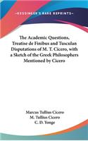 Academic Questions, Treatise de Finibus and Tusculan Disputations of M. T. Cicero, with a Sketch of the Greek Philosophers Mentioned by Cicero