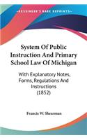 System Of Public Instruction And Primary School Law Of Michigan: With Explanatory Notes, Forms, Regulations And Instructions (1852)